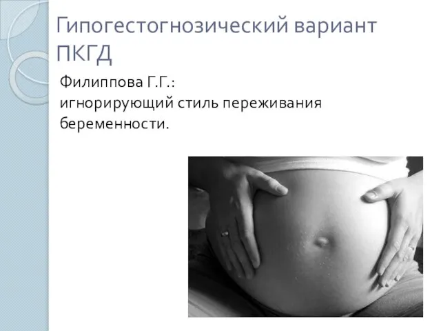 Гипогестогнозический вариант ПКГД Филиппова Г.Г.: игнорирующий стиль переживания беременности.