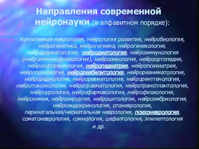 Направления современной нейронауки (в алфавитном порядке): Когнитивная неврология, неврология развития, нейробиология, нейрогенетика,