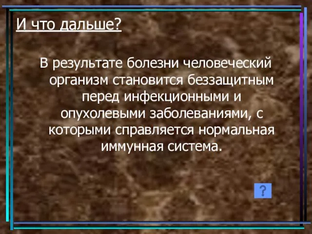 И что дальше? В результате болезни человеческий организм становится беззащитным перед инфекционными