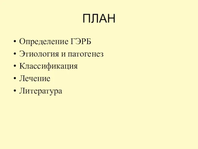 ПЛАН Определение ГЭРБ Этиология и патогенез Классификация Лечение Литература