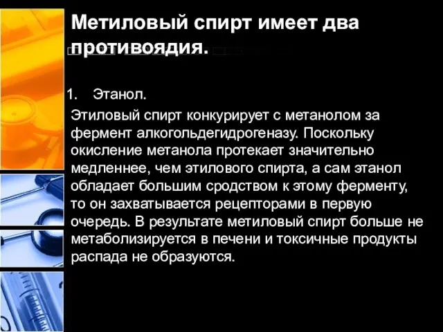 Метиловый спирт имеет два противоядия. Этанол. Этиловый спирт конкурирует с метанолом за