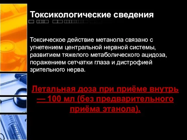 Токсикологические сведения Токсическое действие метанола связано с угнетением центральной нервной системы, развитием