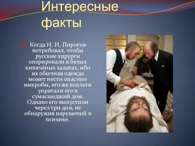 Интересные факты Когда Н. И. Пирогов потребовал, чтобы русские хирурги оперировали в