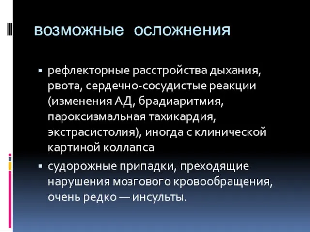 возможные осложнения рефлекторные расстройства дыхания, рвота, сер­дечно-сосудистые реакции (изменения АД, брадиаритмия, пароксизмальная