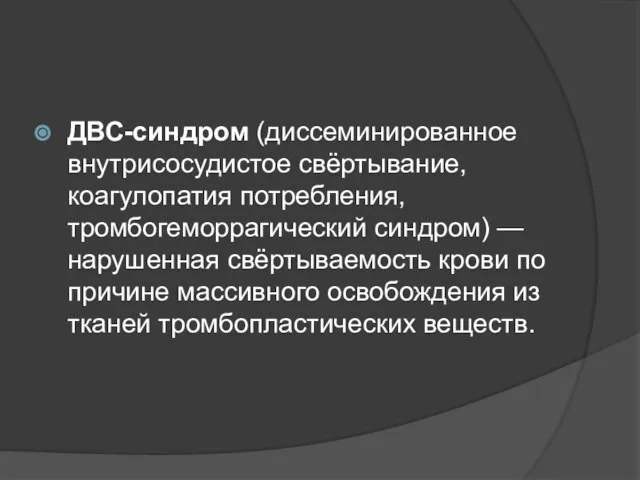 ДВС-синдром (диссеминированное внутрисосудистое свёртывание, коагулопатия потребления, тромбогеморрагический синдром) — нарушенная свёртываемость крови