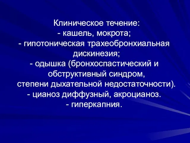 Клиническое течение: - кашель, мокрота; - гипотоническая трахеобронхиальная дискинезия; - одышка (бронхоспастический