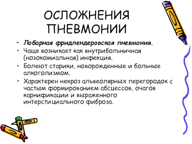 ОСЛОЖНЕНИЯ ПНЕВМОНИИ Лобарная фридлендеровская пневмония. Чаще возникает как внутрибольничная (нозокомиальная) инфекция. Болеют