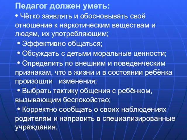 Педагог должен уметь: • Чётко заявлять и обосновывать своё отношение к наркотическим