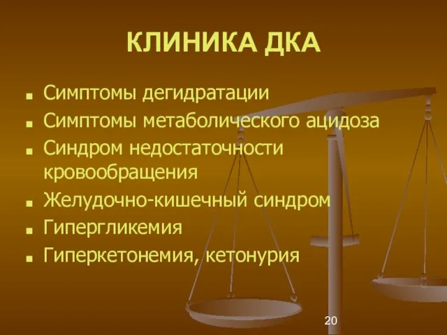 КЛИНИКА ДКА Симптомы дегидратации Симптомы метаболического ацидоза Синдром недостаточности кровообращения Желудочно-кишечный синдром Гипергликемия Гиперкетонемия, кетонурия