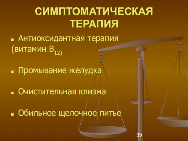 СИМПТОМАТИЧЕСКАЯ ТЕРАПИЯ Антиоксидантная терапия (витамин B12) Промывание желудка Очистительная клизма Обильное щелочное питье