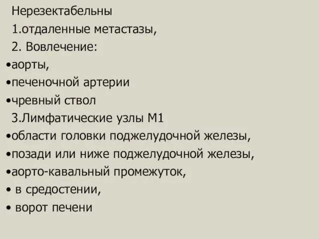 Нерезектабельны 1.отдаленные метастазы, 2. Вовлечение: аорты, печеночной артерии чревный ствол 3.Лимфатические узлы