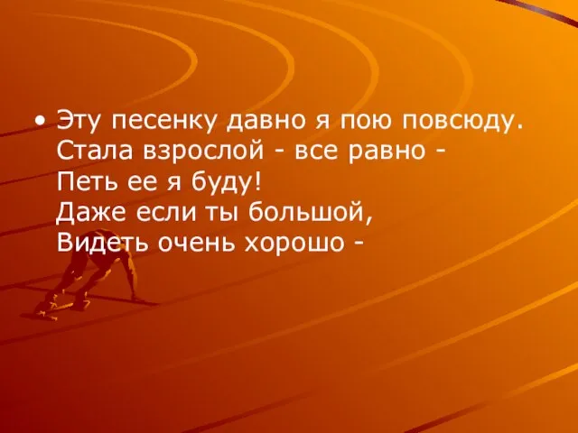 Эту песенку давно я пою повсюду. Стала взрослой - все равно -