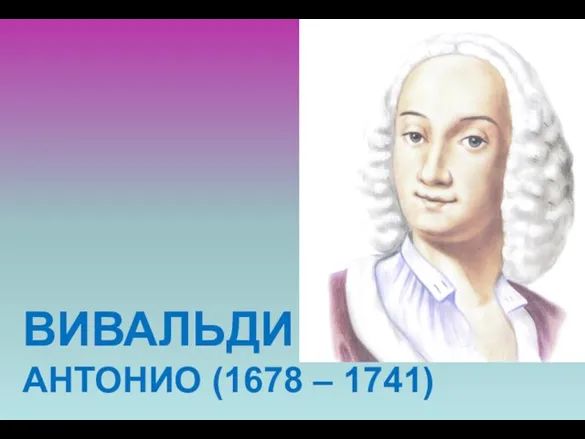 ВИВАЛЬДИ АНТОНИО (1678 – 1741)