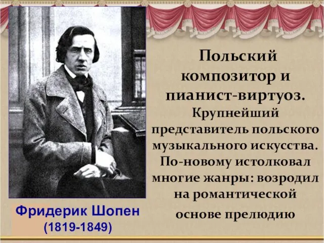 Польский композитор и пианист-виртуоз. Крупнейший представитель польского музыкального искусства. По-новому истолковал многие