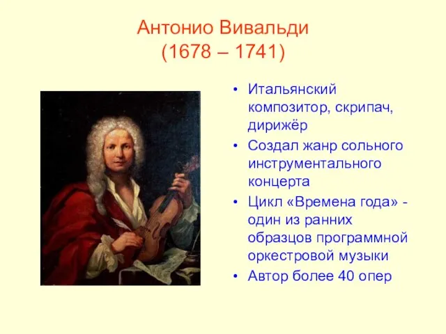 Антонио Вивальди (1678 – 1741) Итальянский композитор, скрипач, дирижёр Создал жанр сольного