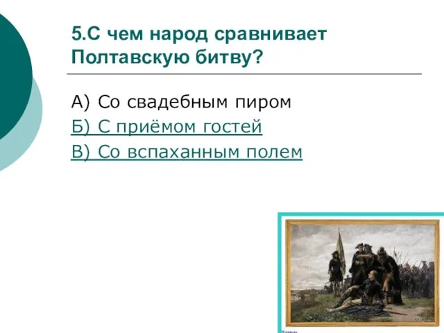 5.С чем народ сравнивает Полтавскую битву? А) Со свадебным пиром Б) С