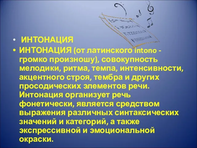 ИНТОНАЦИЯ ИНТОНАЦИЯ (от латинского intono - громко произношу), совокупность мелодики, ритма, темпа,