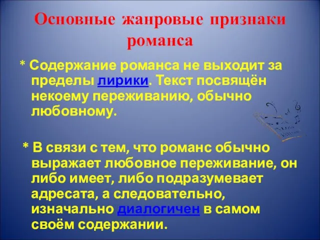 Основные жанровые признаки романса * Содержание романса не выходит за пределы лирики.