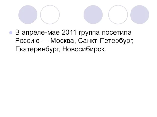 В апреле-мае 2011 группа посетила Россию — Москва, Санкт-Петербург, Екатеринбург, Новосибирск.