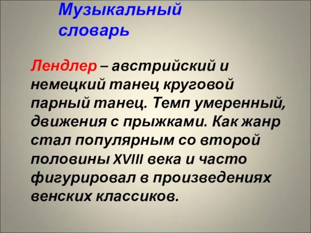 Музыкальный словарь Лендлер – австрийский и немецкий танец круговой парный танец. Темп