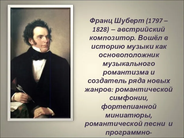 Франц Шуберт (1797 – 1828) – австрийский композитор. Вошёл в историю музыки