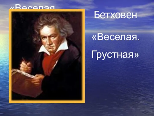 «Веселая. Грустная» «Веселая. Грустная» Бетховен