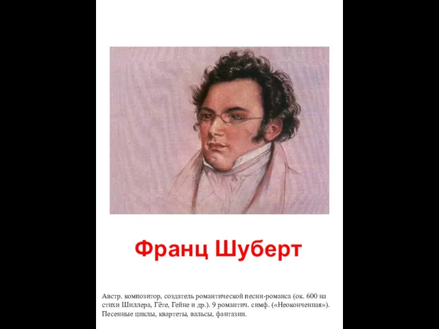 Франц Шуберт Австр. композитор, создатель романтической песни-романса (ок. 600 на стихи Шиллера,