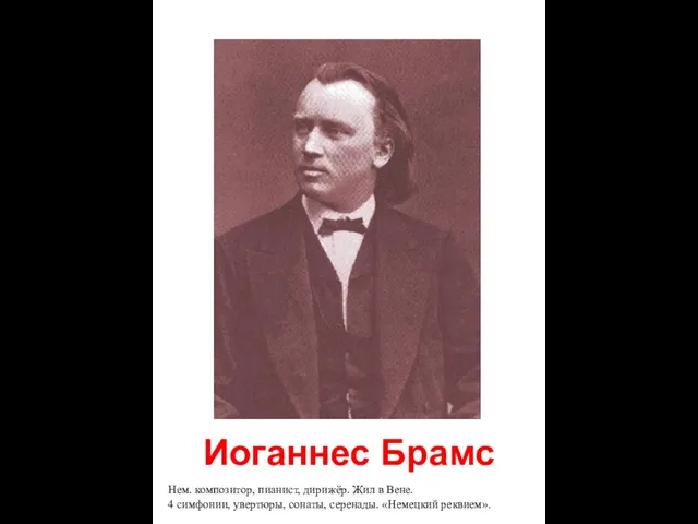 Иоганнес Брамс Нем. композитор, пианист, дирижёр. Жил в Вене. 4 симфонии, увертюры, сонаты, серенады. «Немецкий реквием».