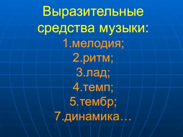 Выразительные средства музыки: 1.мелодия; 2.ритм; 3.лад; 4.темп; 5.тембр; 7.динамика…