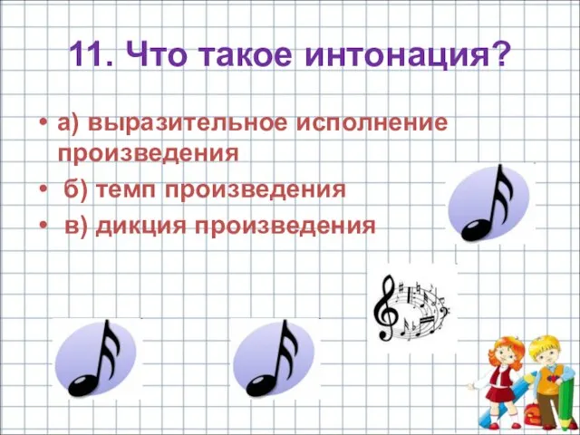 11. Что такое интонация? а) выразительное исполнение произведения б) темп произведения в) дикция произведения