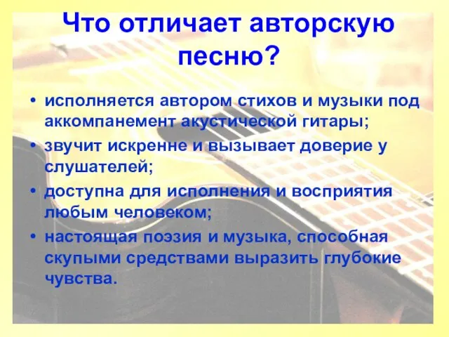 Что отличает авторскую песню? исполняется автором стихов и музыки под аккомпанемент акустической