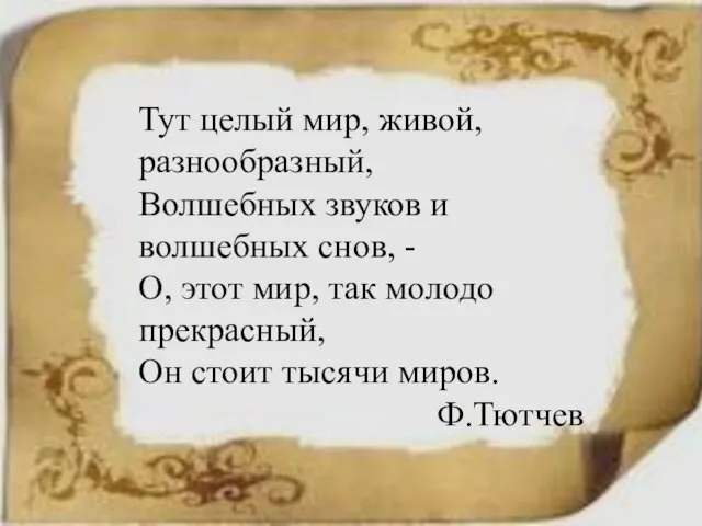 Тут целый мир, живой, разнообразный, Волшебных звуков и волшебных снов, - О,