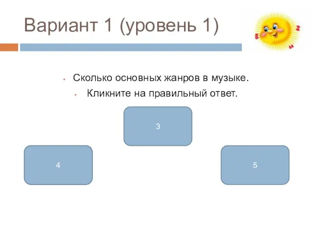 Вариант 1 (уровень 1) Сколько основных жанров в музыке. Кликните на правильный