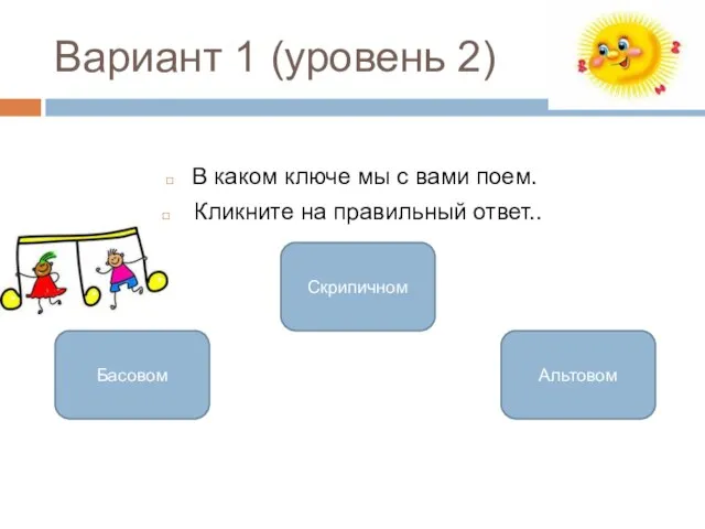 Вариант 1 (уровень 2) В каком ключе мы с вами поем. Кликните