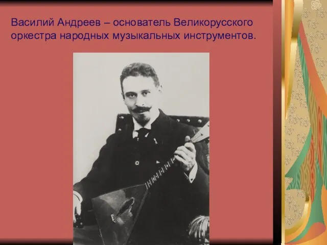 Василий Андреев – основатель Великорусского оркестра народных музыкальных инструментов.