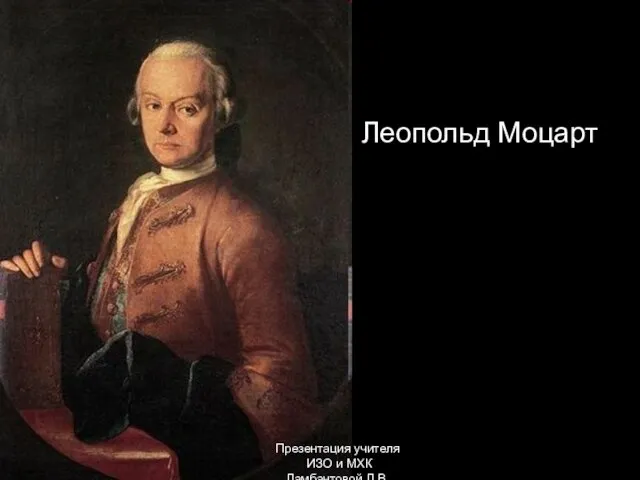 Леопольд Моцарт Презентация учителя ИЗО и МХК Ламбантовой Л.В.
