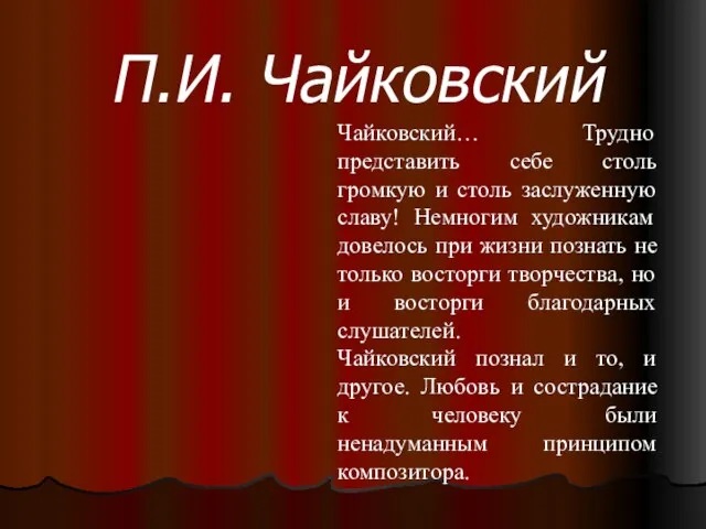 П.И. Чайковский Чайковский… Трудно представить себе столь громкую и столь заслуженную славу!