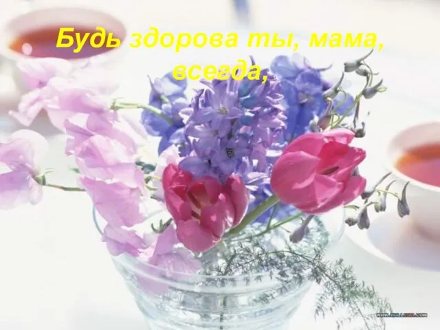 Будь здорова ты, мама, всегда,