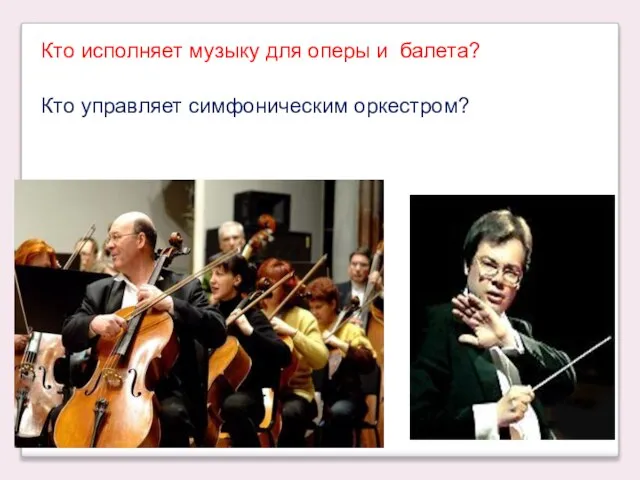 Кто исполняет музыку для оперы и балета? Кто управляет симфоническим оркестром?