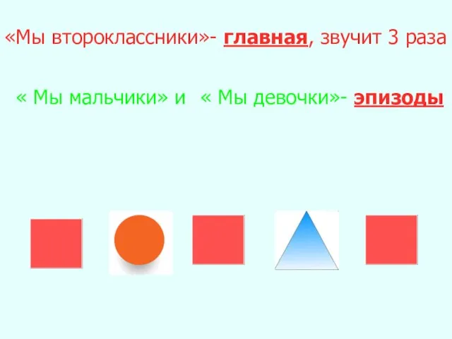 «Мы второклассники»- главная, звучит 3 раза « Мы девочки»- эпизоды « Мы мальчики» и