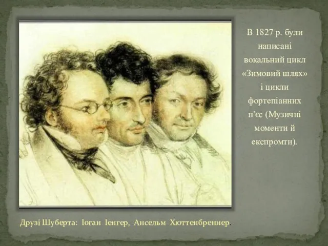 В 1827 р. були написані вокальний цикл «Зимовий шлях» і цикли фортепіанних