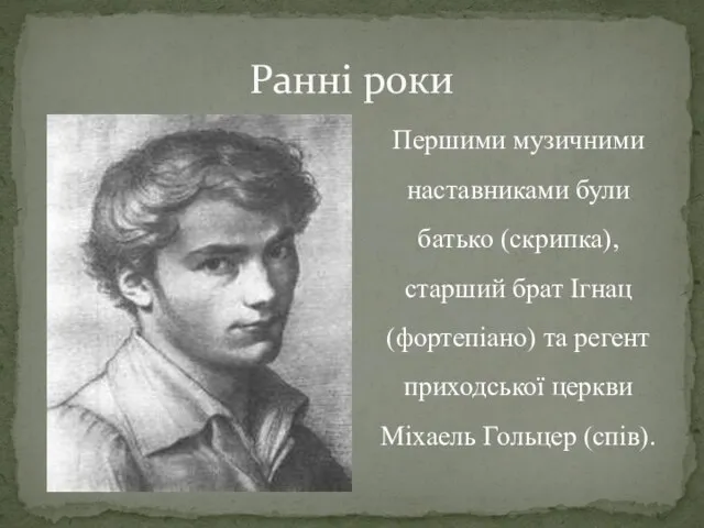 Ранні роки Першими музичними наставниками були батько (скрипка), старший брат Ігнац (фортепіано)