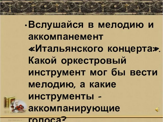 Вслушайся в мелодию и аккомпанемент «Итальянского концерта». Какой оркестровый инструмент мог бы