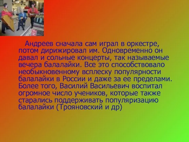 Андреев сначала сам играл в оркестре, потом дирижировал им. Одновременно он давал