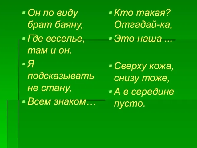 Он по виду брат баяну, Где веселье, там и он. Я подсказывать