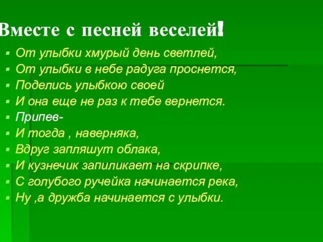 Вместе с песней веселей! От улыбки хмурый день светлей, От улыбки в