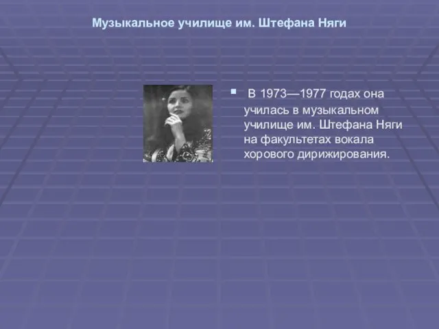 Музыкальное училище им. Штефана Няги В 1973—1977 годах она училась в музыкальном