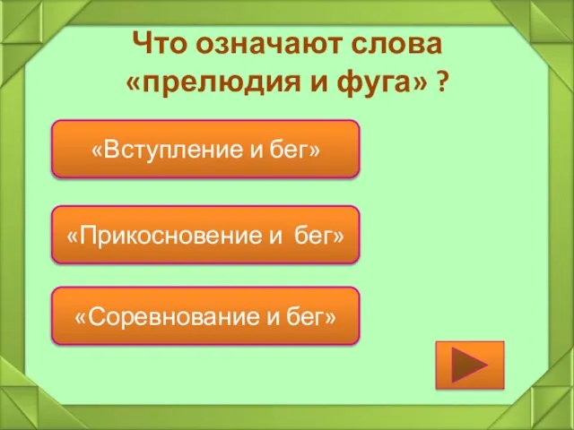 Что означают слова «прелюдия и фуга» ? «Вступление и бег» «Прикосновение и бег» «Соревнование и бег»