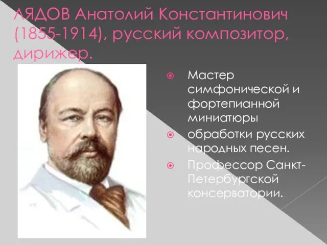 ЛЯДОВ Анатолий Константинович (1855-1914), русский композитор, дирижер. Мастер симфонической и фортепианной миниатюры