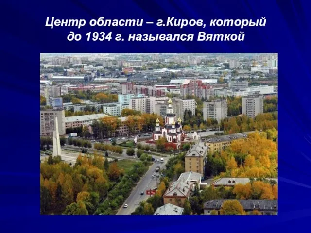 Центр области – г.Киров, который до 1934 г. назывался Вяткой